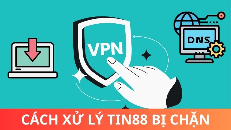Hướng dẫn xử lý khi vào Tin88 bị chặn