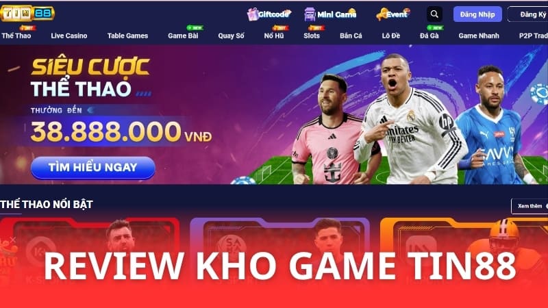 Review kho game Tin88 - Đánh giá khách quan, chuẩn nhất